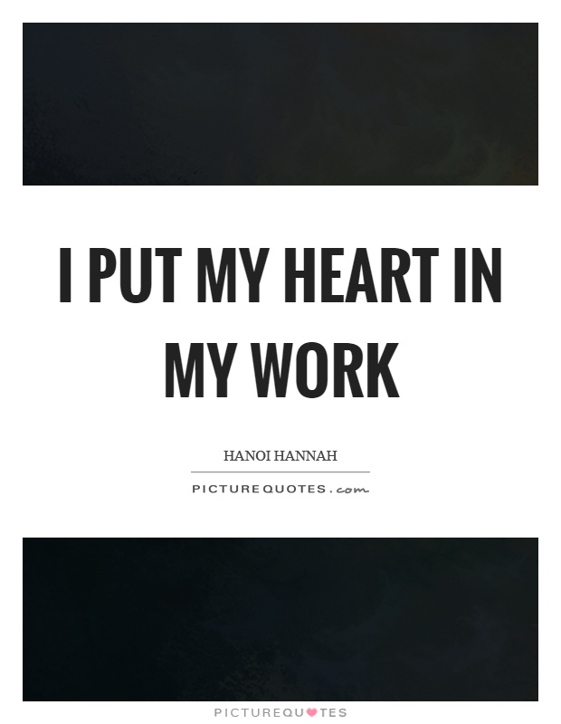 I put my heart in my work Picture Quote #1