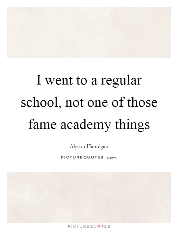 I went to a regular school, not one of those fame academy things Picture Quote #1