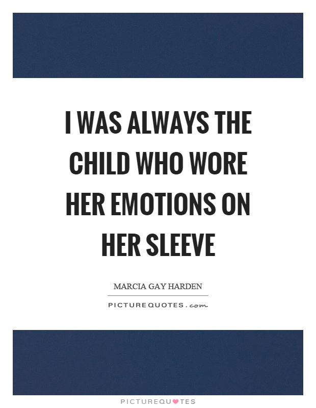 I was always the child who wore her emotions on her sleeve Picture Quote #1