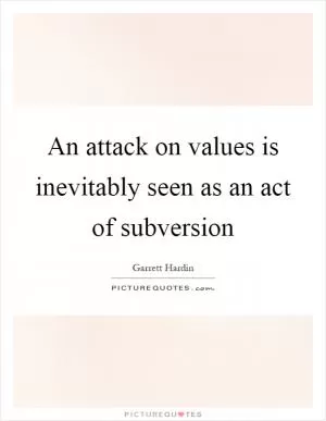An attack on values is inevitably seen as an act of subversion Picture Quote #1