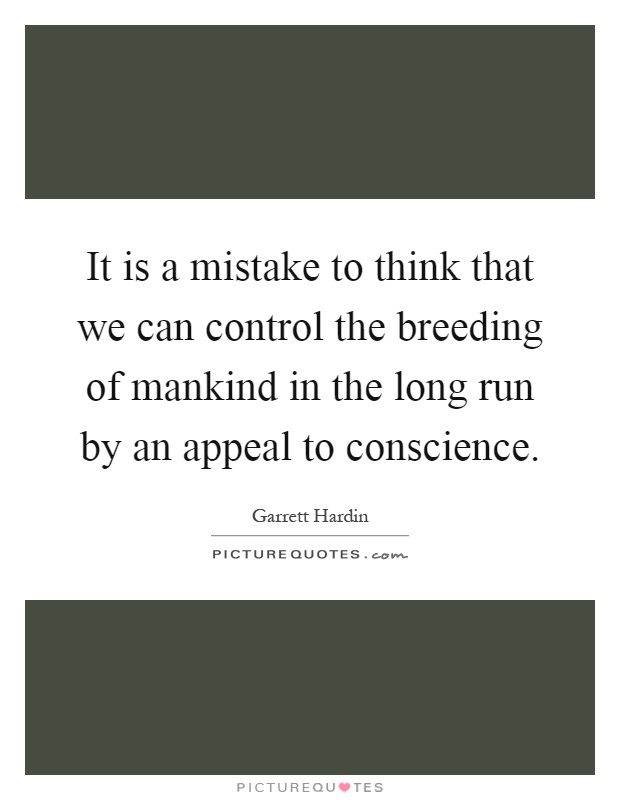 It is a mistake to think that we can control the breeding of mankind in the long run by an appeal to conscience Picture Quote #1