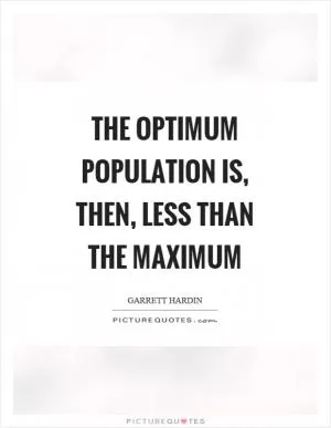 The optimum population is, then, less than the maximum Picture Quote #1