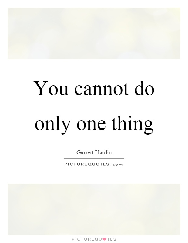 You cannot do only one thing Picture Quote #1