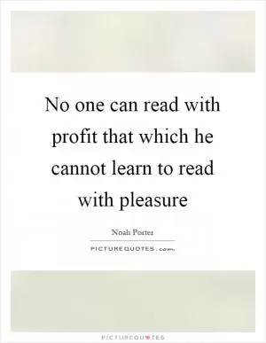 No one can read with profit that which he cannot learn to read with pleasure Picture Quote #1