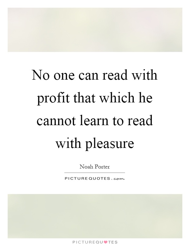 No one can read with profit that which he cannot learn to read with pleasure Picture Quote #1