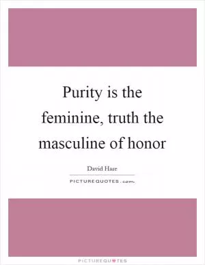 Purity is the feminine, truth the masculine of honor Picture Quote #1