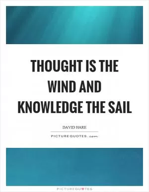 Thought is the wind and knowledge the sail Picture Quote #1