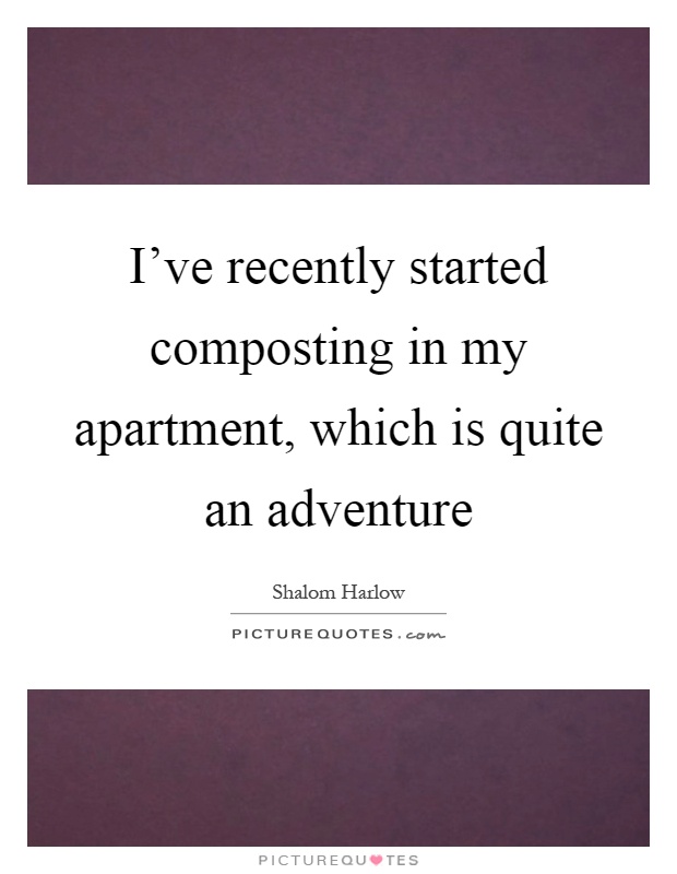 I've recently started composting in my apartment, which is quite an adventure Picture Quote #1