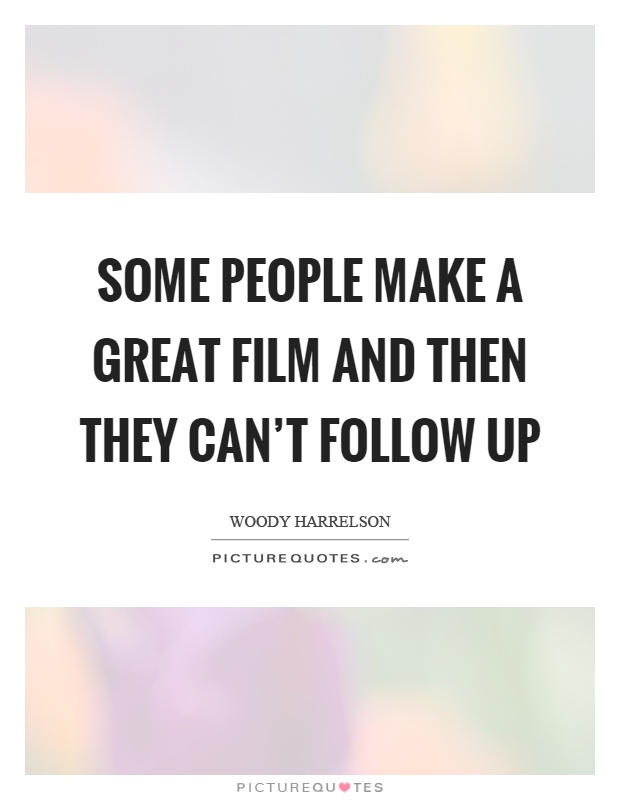 Some people make a great film and then they can't follow up Picture Quote #1