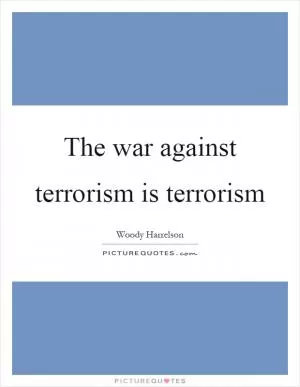 The war against terrorism is terrorism Picture Quote #1