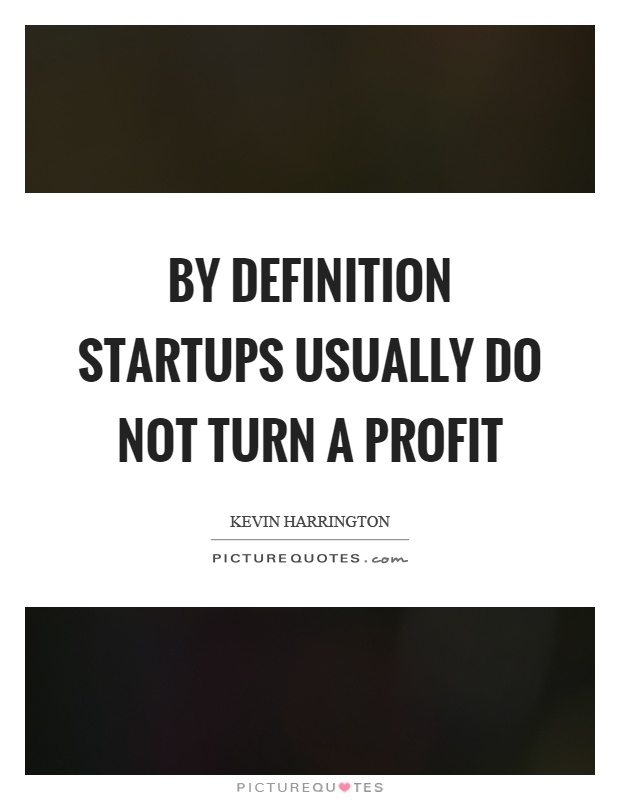 By definition startups usually do not turn a profit Picture Quote #1