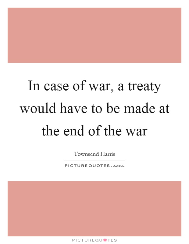 In case of war, a treaty would have to be made at the end of the war Picture Quote #1