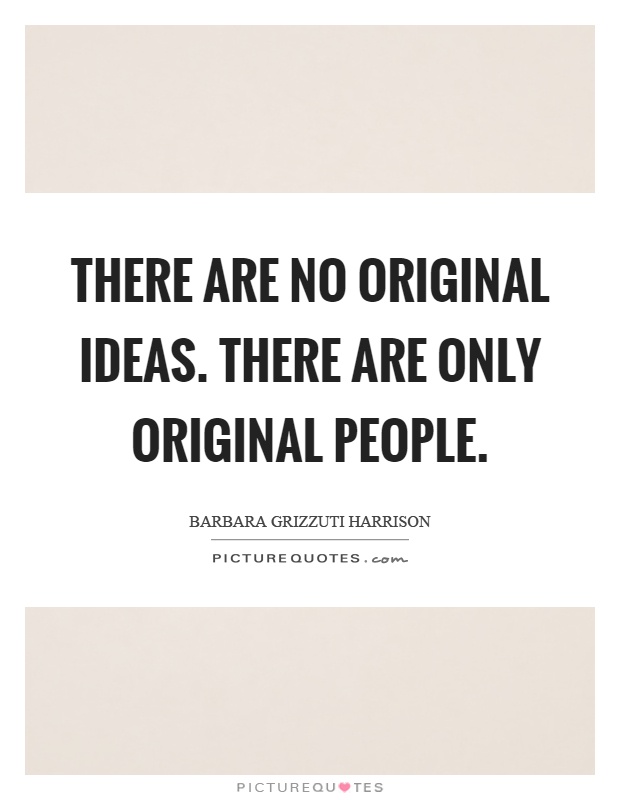 There are no original ideas. There are only original people Picture Quote #1