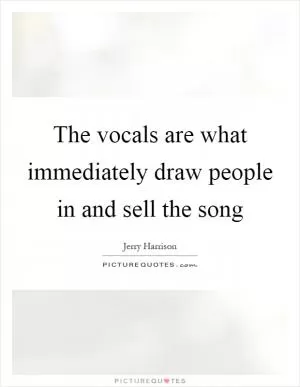 The vocals are what immediately draw people in and sell the song Picture Quote #1