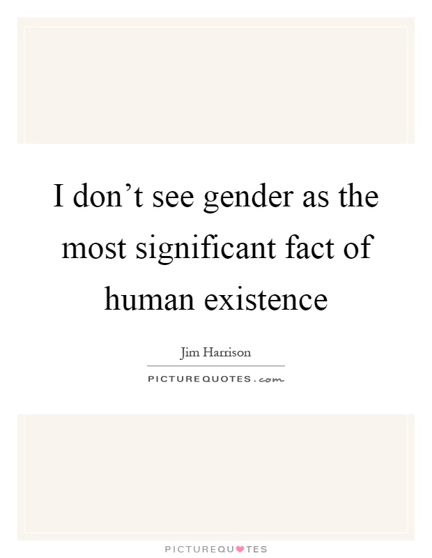 I don't see gender as the most significant fact of human existence Picture Quote #1