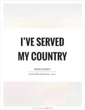I’ve served my country Picture Quote #1