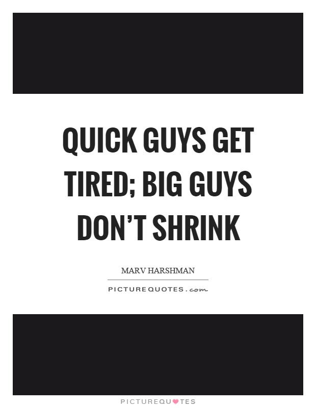 Quick guys get tired; big guys don't shrink Picture Quote #1