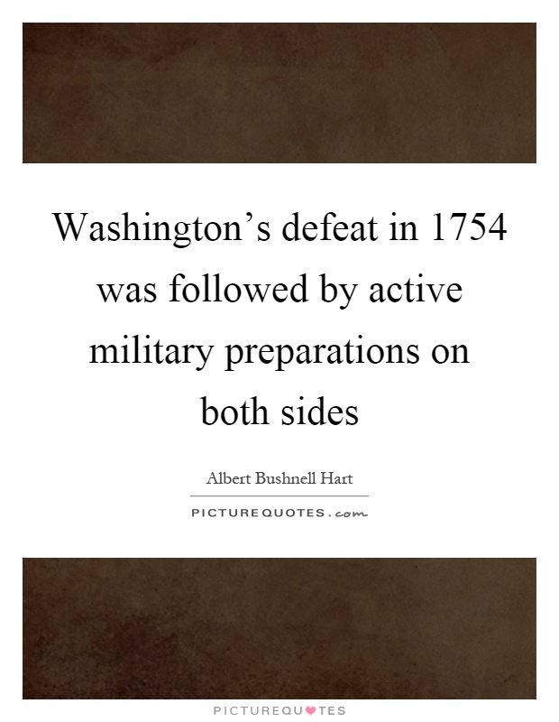 Washington's defeat in 1754 was followed by active military preparations on both sides Picture Quote #1