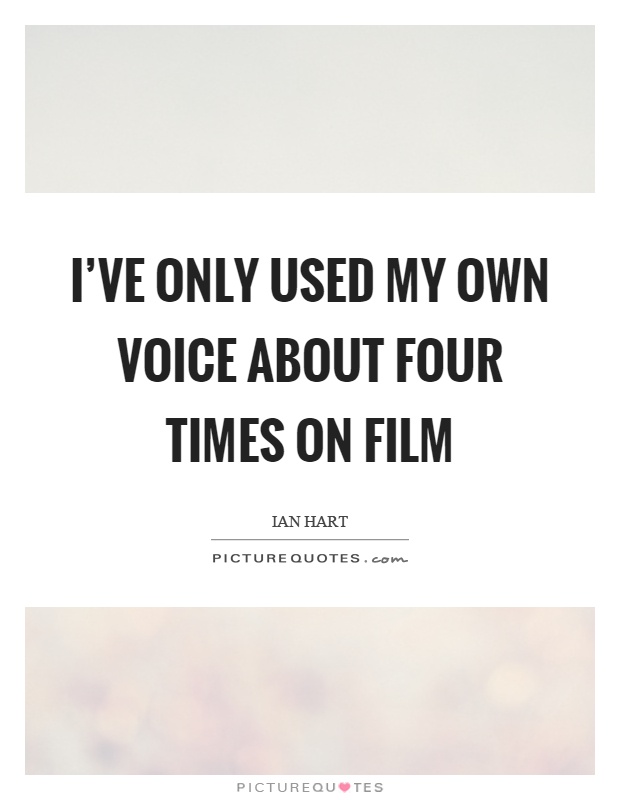 I've only used my own voice about four times on film Picture Quote #1
