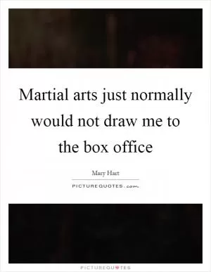 Martial arts just normally would not draw me to the box office Picture Quote #1