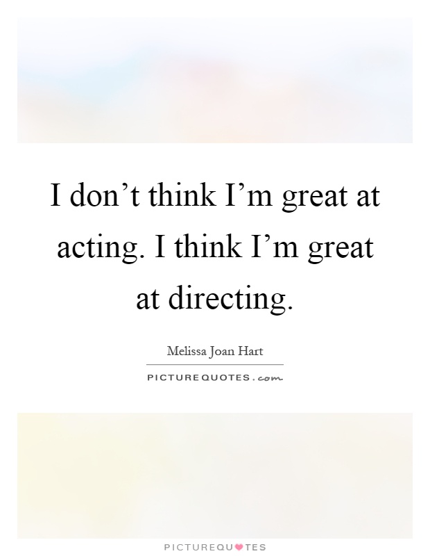 I don't think I'm great at acting. I think I'm great at directing Picture Quote #1