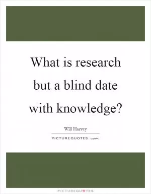 What is research but a blind date with knowledge? Picture Quote #1