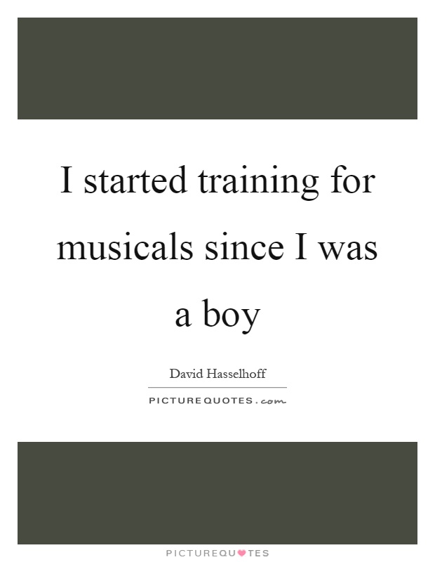 I started training for musicals since I was a boy Picture Quote #1