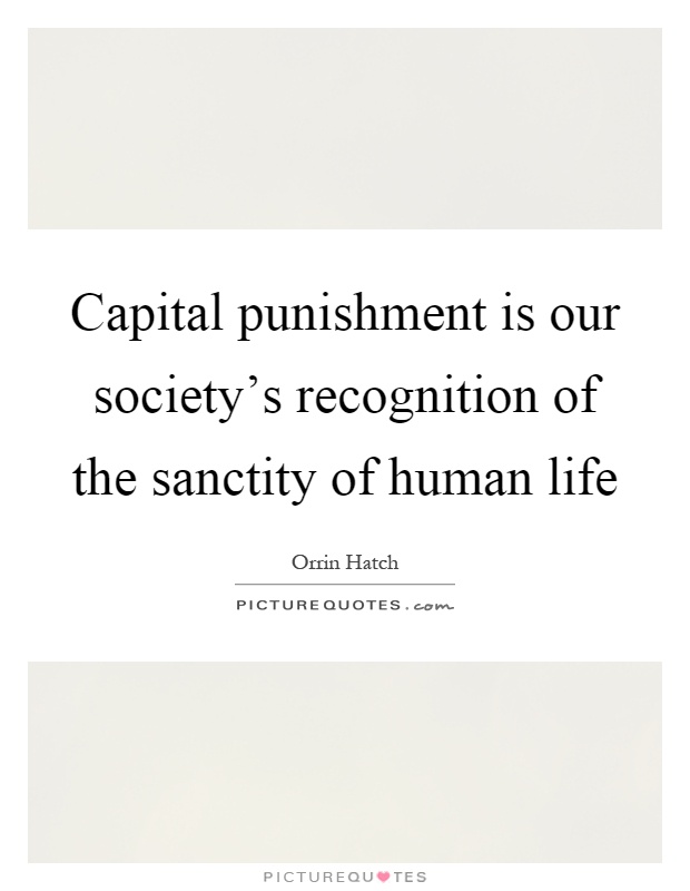 Capital punishment is our society's recognition of the sanctity of human life Picture Quote #1