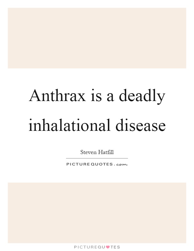 Anthrax is a deadly inhalational disease Picture Quote #1