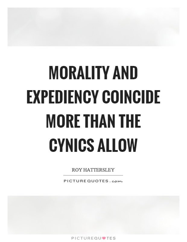 Morality and expediency coincide more than the cynics allow Picture Quote #1