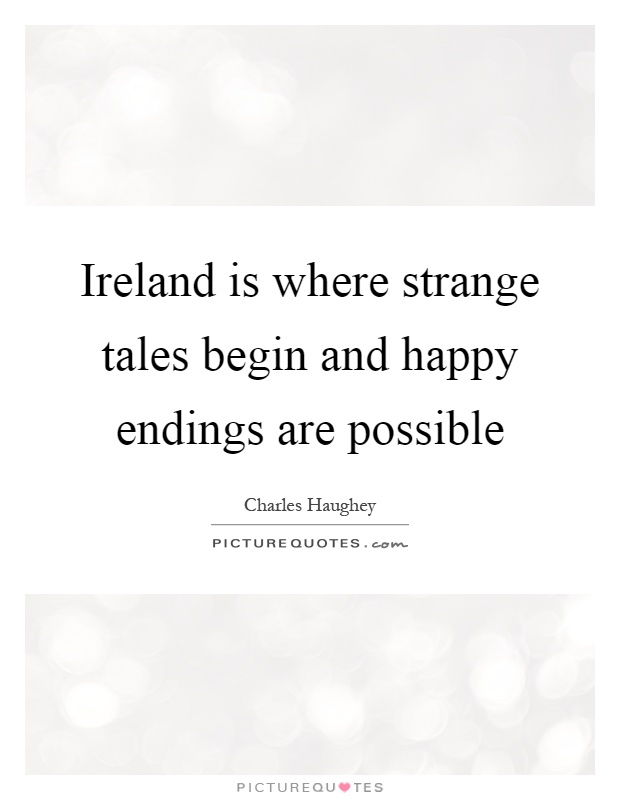 Ireland is where strange tales begin and happy endings are possible Picture Quote #1