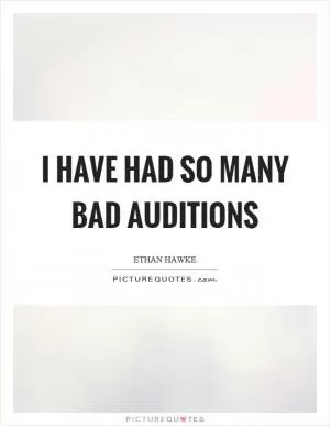I have had so many bad auditions Picture Quote #1