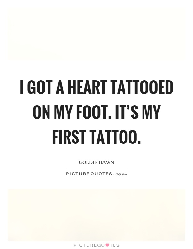 I got a heart tattooed on my foot. It's my first tattoo Picture Quote #1