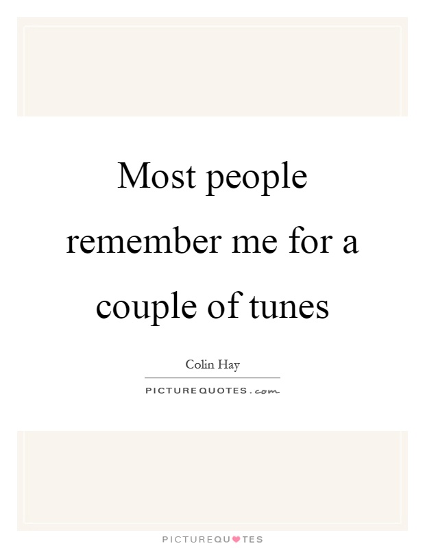 Most people remember me for a couple of tunes Picture Quote #1