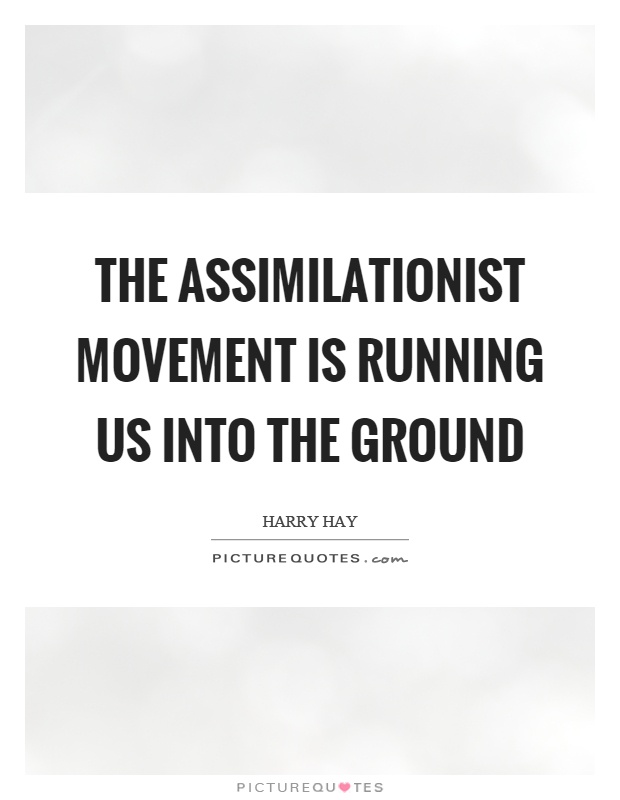 The assimilationist movement is running us into the ground Picture Quote #1