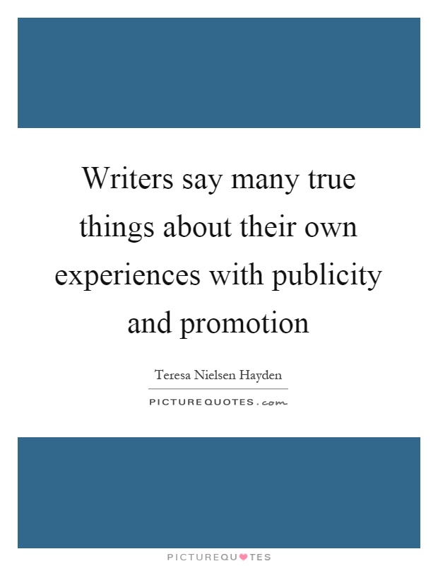 Writers say many true things about their own experiences with publicity and promotion Picture Quote #1