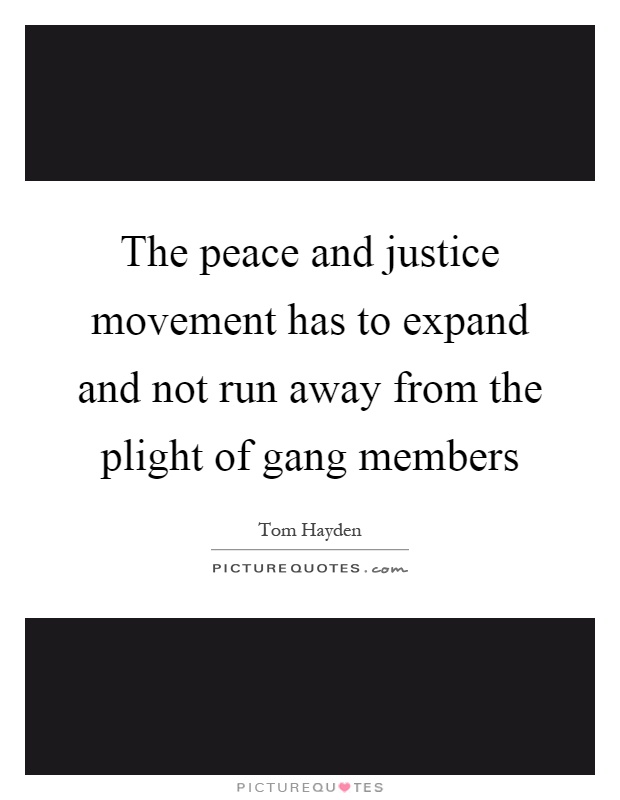 The peace and justice movement has to expand and not run away from the plight of gang members Picture Quote #1
