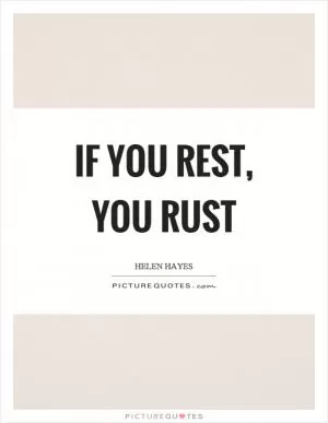 If you rest, you rust Picture Quote #1