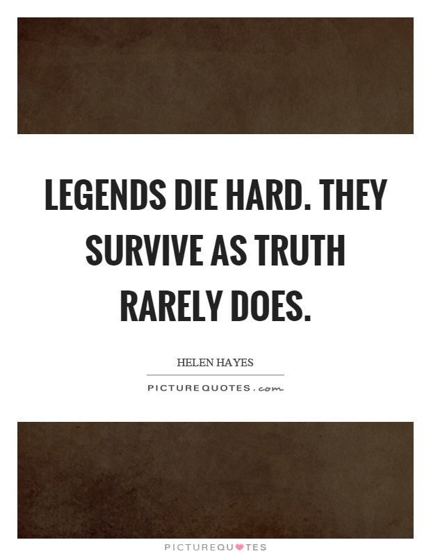 Legends die hard. They survive as truth rarely does Picture Quote #1