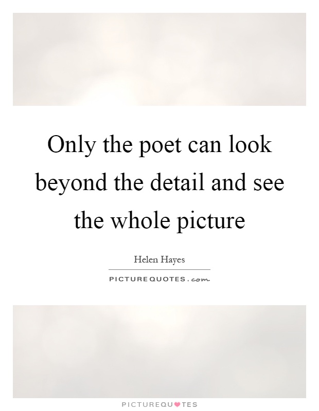 Only the poet can look beyond the detail and see the whole picture Picture Quote #1