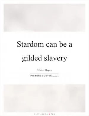 Stardom can be a gilded slavery Picture Quote #1