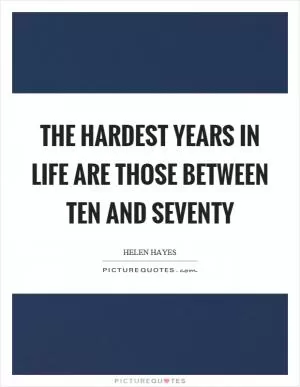 The hardest years in life are those between ten and seventy Picture Quote #1