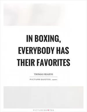 In boxing, everybody has their favorites Picture Quote #1