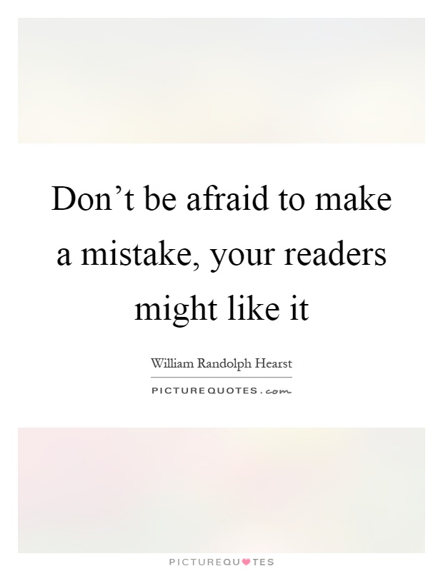 Don't be afraid to make a mistake, your readers might like it Picture Quote #1