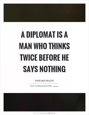A diplomat is a man who thinks twice before he says nothing Picture Quote #1
