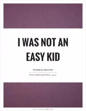 I was not an easy kid Picture Quote #1