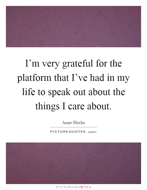 I'm very grateful for the platform that I've had in my life to speak out about the things I care about Picture Quote #1