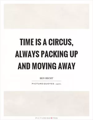 Time is a circus, always packing up and moving away Picture Quote #1