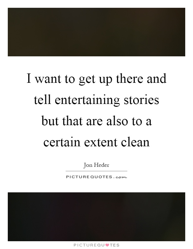 I want to get up there and tell entertaining stories but that are also to a certain extent clean Picture Quote #1