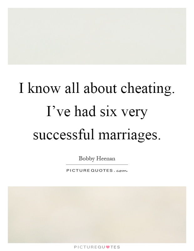 I know all about cheating. I've had six very successful marriages Picture Quote #1